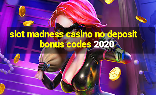 slot madness casino no deposit bonus codes 2020