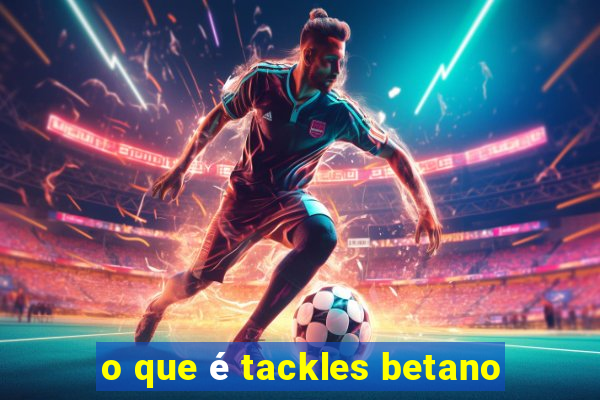 o que é tackles betano