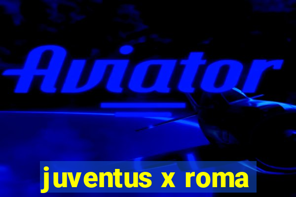 juventus x roma