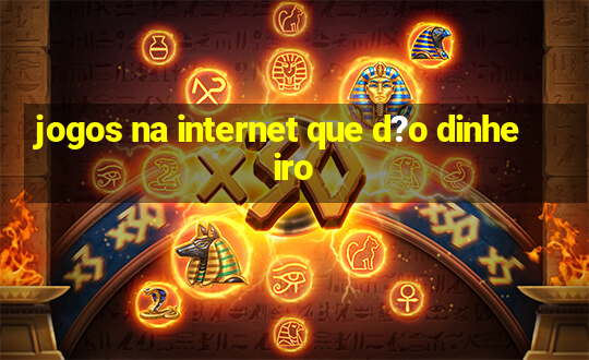 jogos na internet que d?o dinheiro