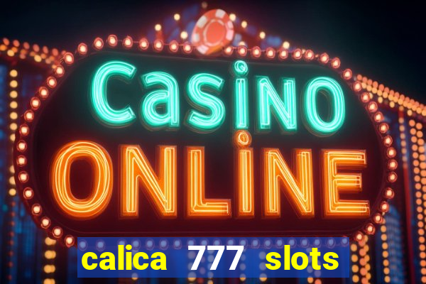 calica 777 slots paga mesmo