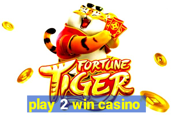 play 2 win casino