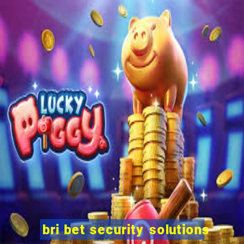 bri bet security solutions