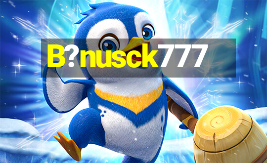 B?nusck777