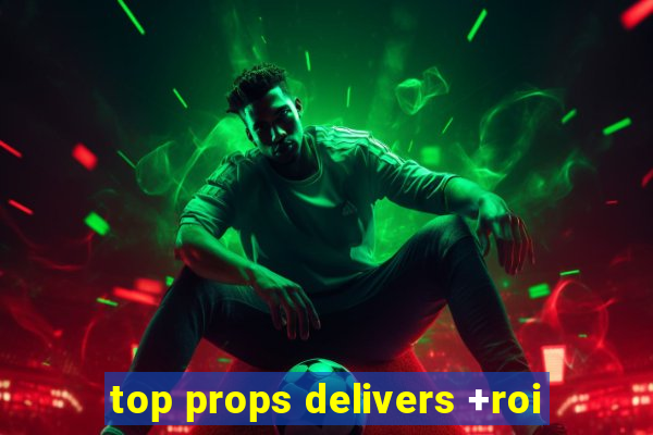 top props delivers +roi