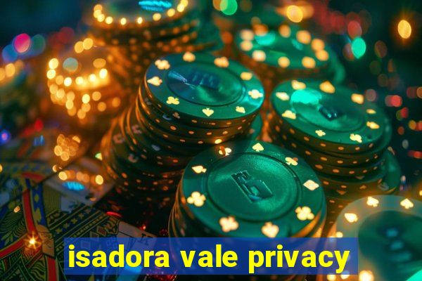 isadora vale privacy