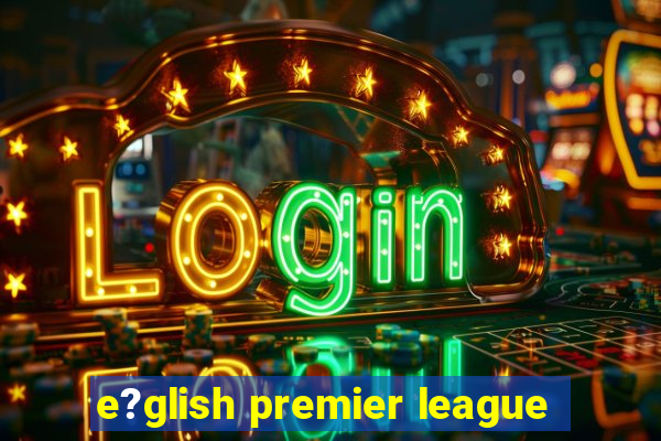 e?glish premier league