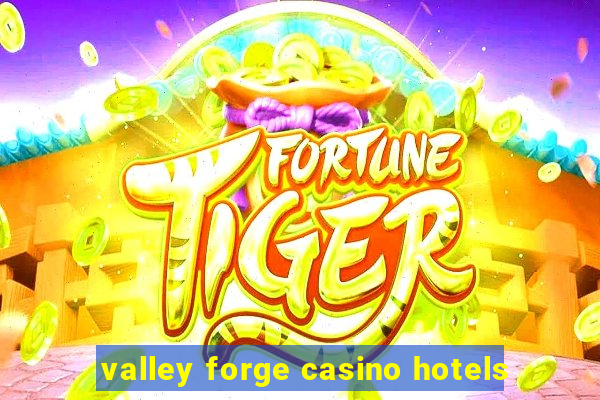 valley forge casino hotels