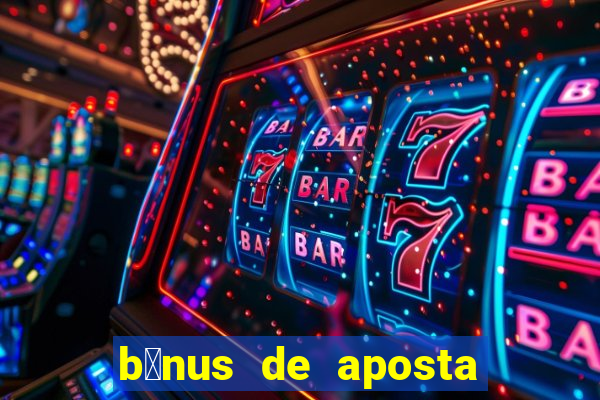 b么nus de aposta gr谩tis no cadastro