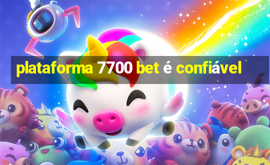 plataforma 7700 bet é confiável