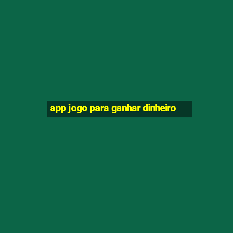 app jogo para ganhar dinheiro