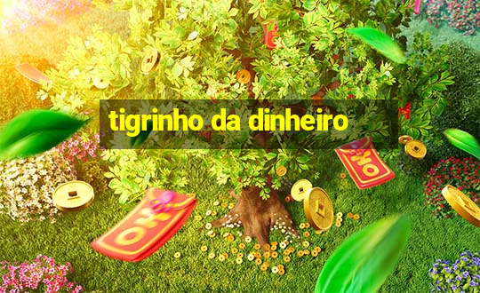 tigrinho da dinheiro