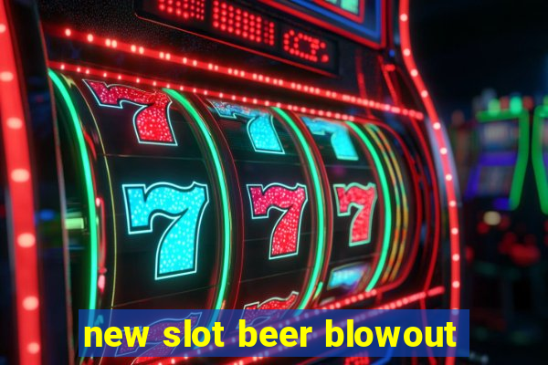 new slot beer blowout