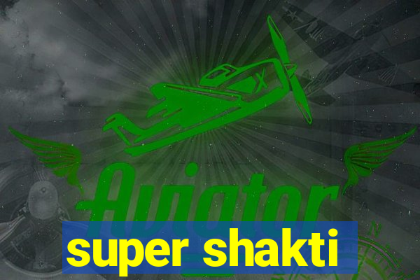 super shakti