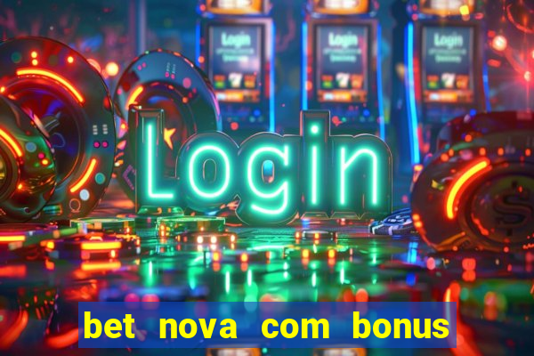 bet nova com bonus de cadastro