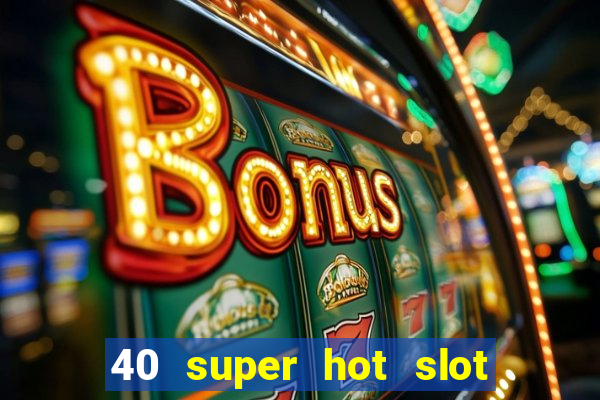 40 super hot slot game free