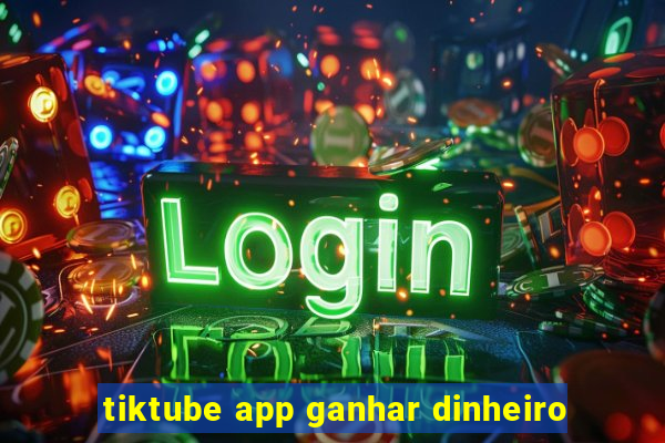 tiktube app ganhar dinheiro