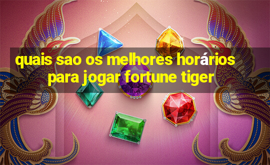 quais sao os melhores horários para jogar fortune tiger