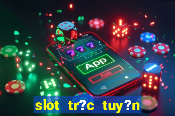 slot tr?c tuy?n t?ng ti?n mi?n phí