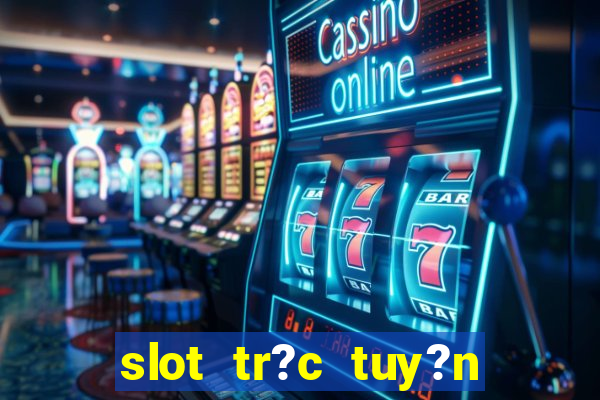 slot tr?c tuy?n t?ng ti?n mi?n phí