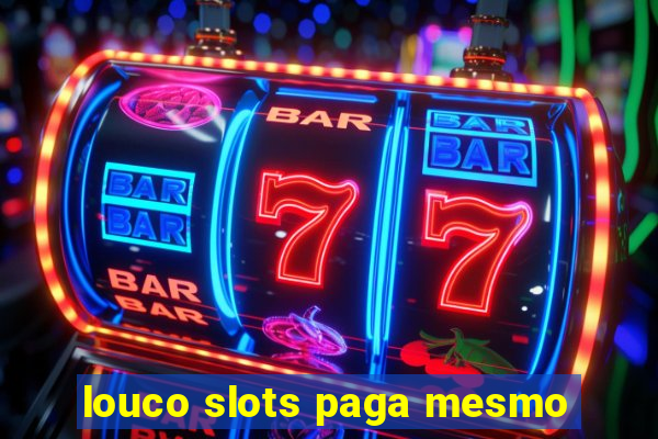 louco slots paga mesmo