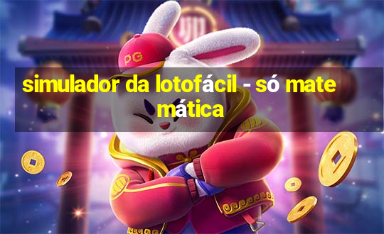 simulador da lotofácil - só matemática